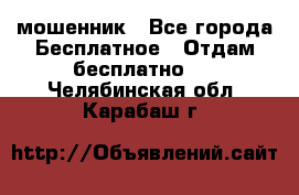 мошенник - Все города Бесплатное » Отдам бесплатно   . Челябинская обл.,Карабаш г.